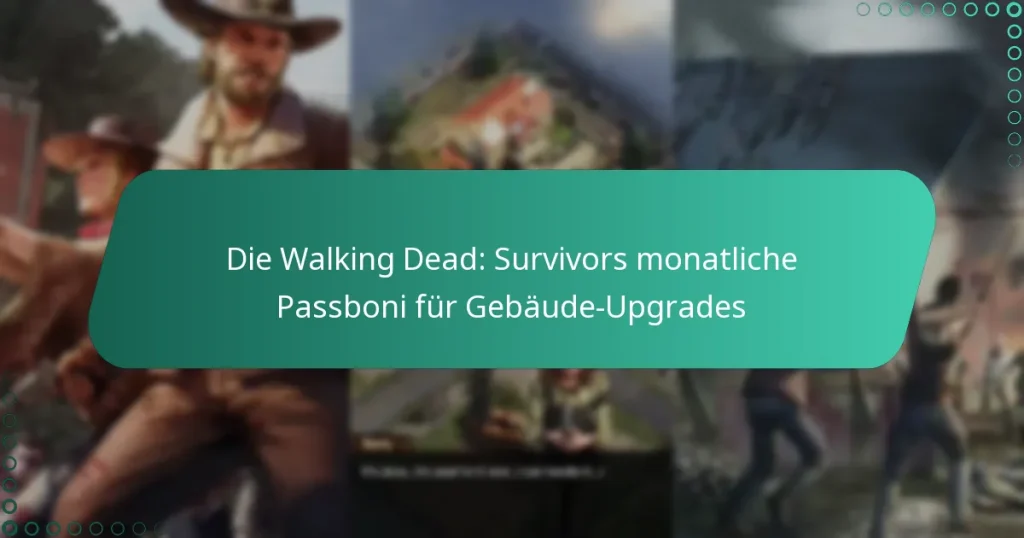 Die Walking Dead: Survivors monatliche Passboni für Gebäude-Upgrades