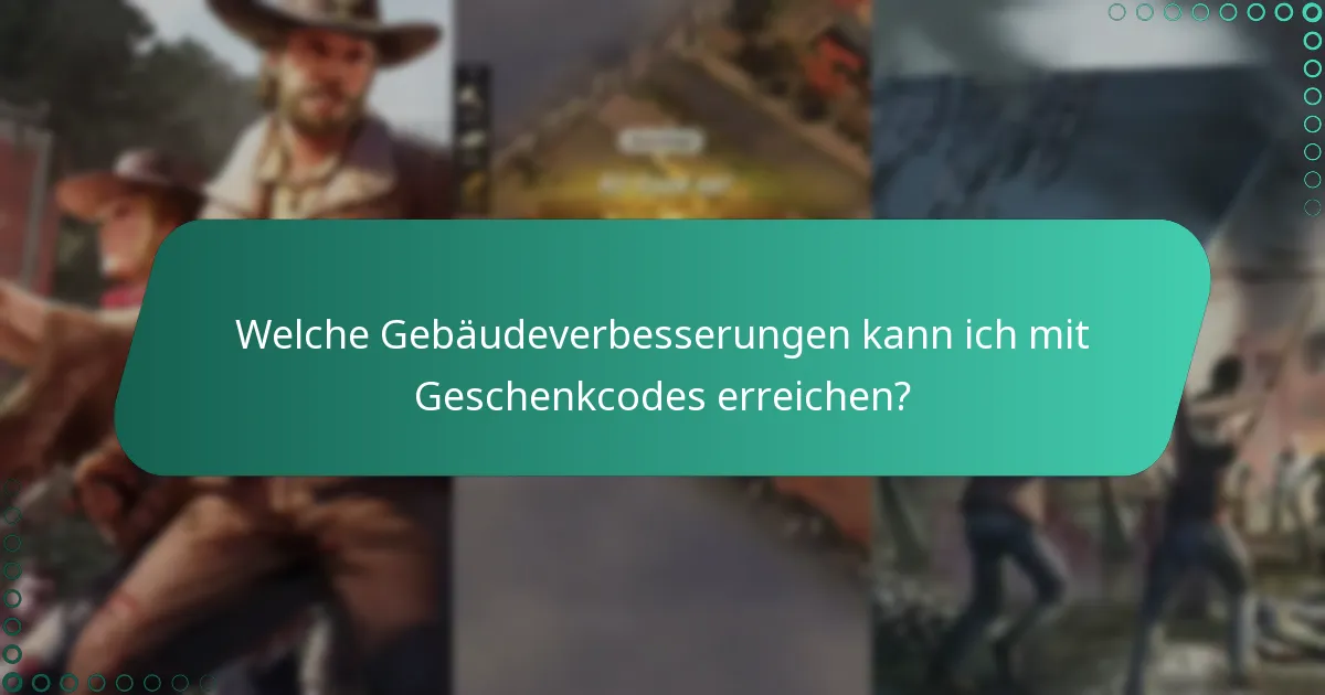 Welche Gebäudeverbesserungen kann ich mit Geschenkcodes erreichen?